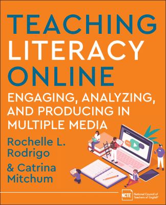 Teaching literacy online : engaging, analyzing, and producing in multiple media