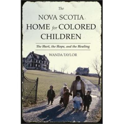 The Nova Scotia Home for Colored Children : the hurt, the hope, and the healing