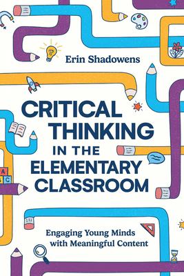 Critical thinking in the elementary classroom : engaging young minds with meaningful content