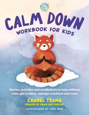 Calm down : workbook for kids : stories, activities and meditations to help children relax, get to sleep, manage emotions and more