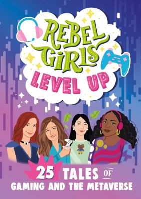 Rebel girls : Level up : 25 tales of gaming and the metaverse