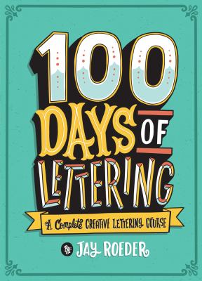 100 days of lettering : a complete creative lettering course