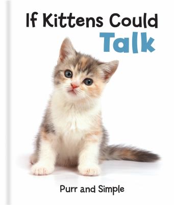 If kittens could talk : purr and simple.