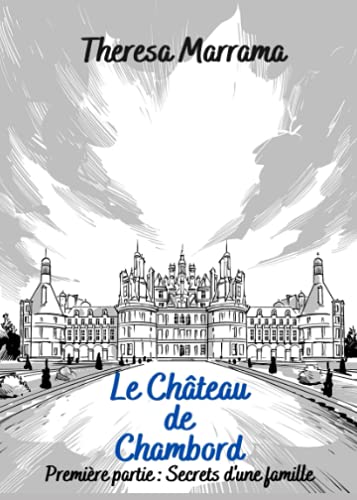 Le château de Chambord. Première partie: Secrets d'une famille /