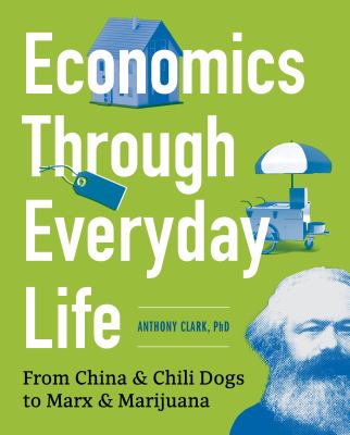 Economics through everyday life : from China & chili dogs to Marx & marijuana
