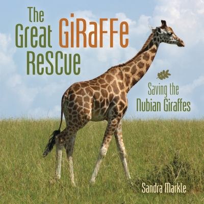 The great giraffe rescue : saving the Nubian giraffes