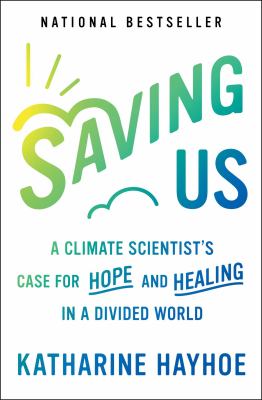 Saving us : a climate scientist's case for hope and healing in a divided world