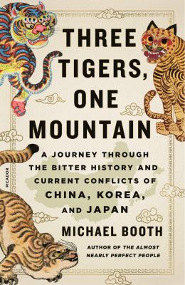 Three tigers, one mountain : a journey through the bitter history and current conflicts of China, Korea, and Japan