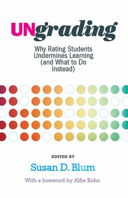 Ungrading : why rating students undermines learning (and what to do instead)