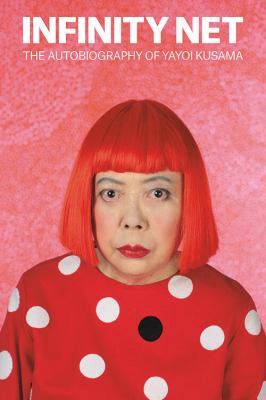 Infinity net : the autobiography of Yayoi Kusama