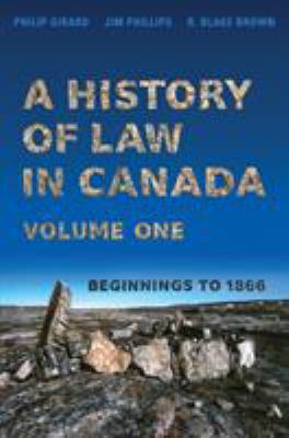 A history of law in Canada. Volume one, Beginnings to 1866 /