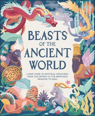 Beasts of the ancient world : a kids' guide to mythical creatures, from the sphinx to the minotaur, dragons to baku