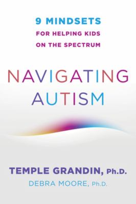 Navigating autism : 9 mindsets for helping kids on the spectrum