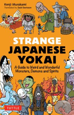 Strange Japanese Yokai : a guide to weird and wonderful monsters, demons and spirits