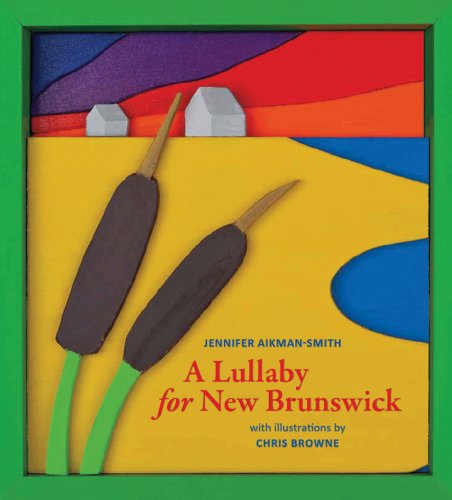 A lullaby for New Brunswick : Jennifer Aikman-Smith ; with illustrations by Chris Browne.