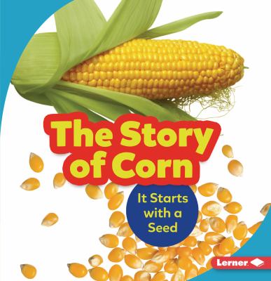 The story of corn : it starts with a seed