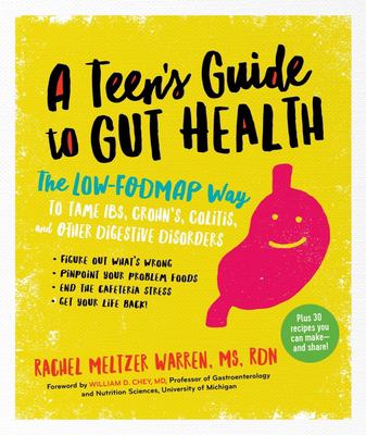 A teen's guide to gut health : the low-FODMAP way to tame IBS, Crohn's, colitis, and other digestive disorders