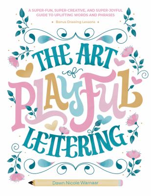 The art of playful lettering : a super-fun, super-creative, and super-joyful guide to uplifting words and phrases