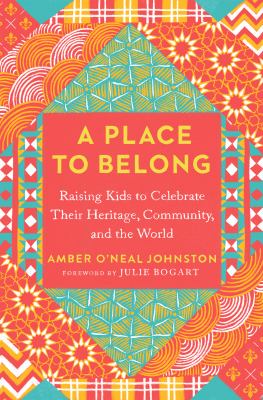 A place to belong : raising kids to celebrate their heritage, community, and the world