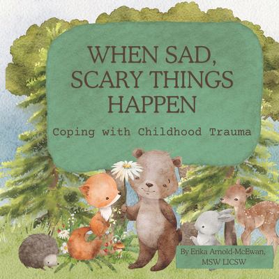 When sad, scary things happen : coping with childhood trauma