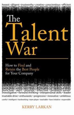 The talent war : how to find and retain the best people for your company