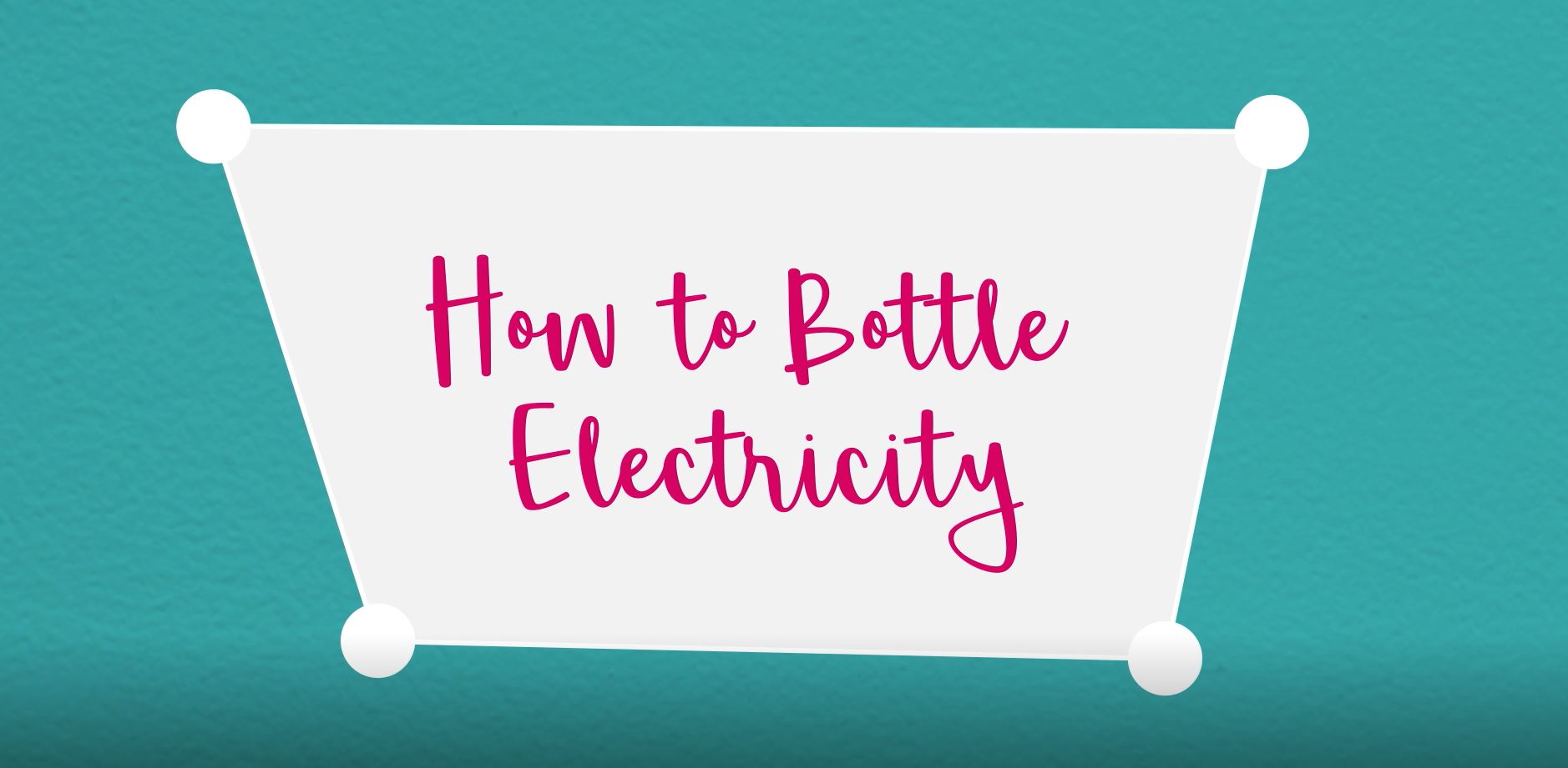 How to Bottle Electricity (Electricity): Science in Progress.