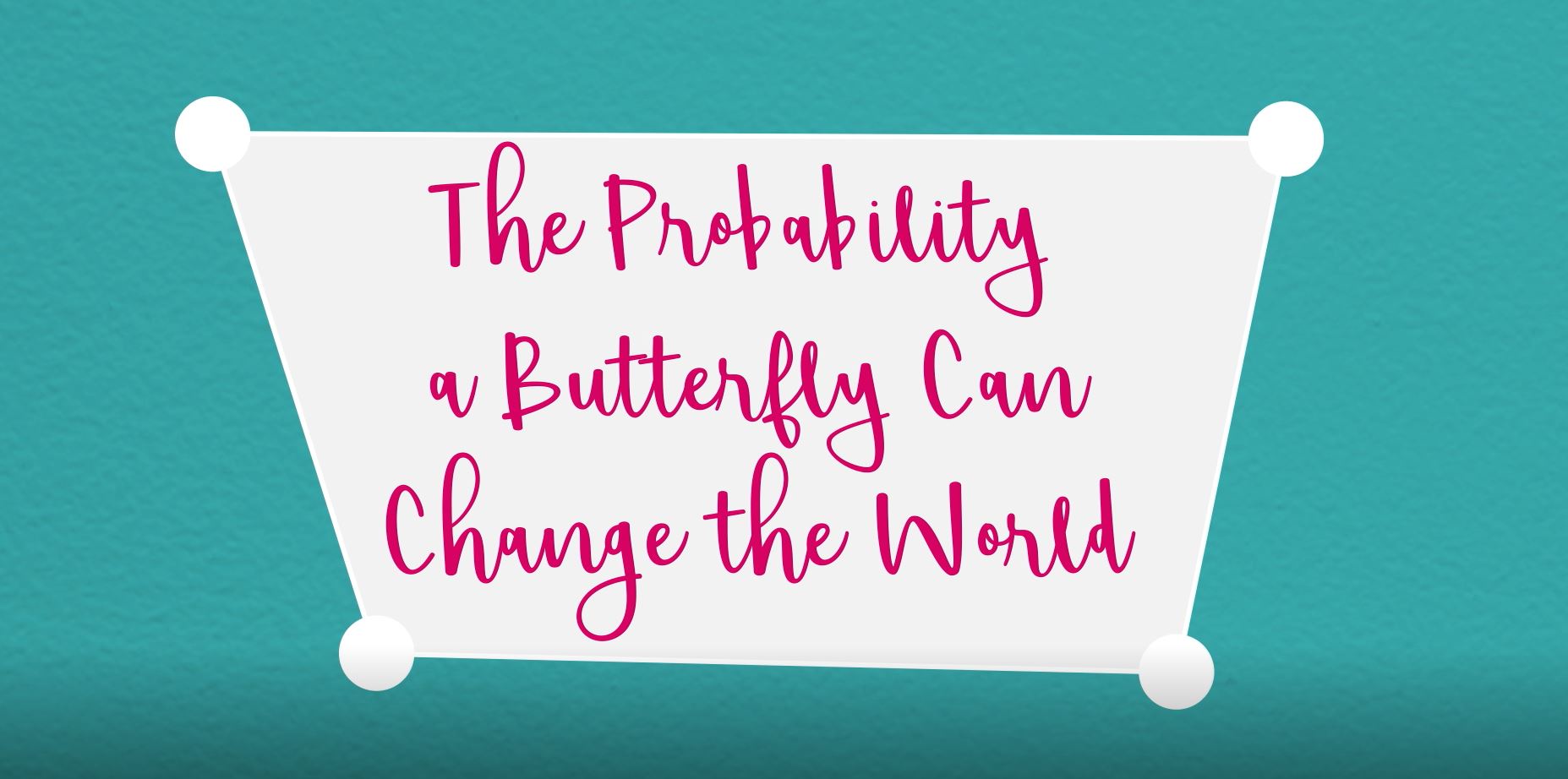 The Probability a Butterfly Can Change the World (Chaos theory): Science in Progress.