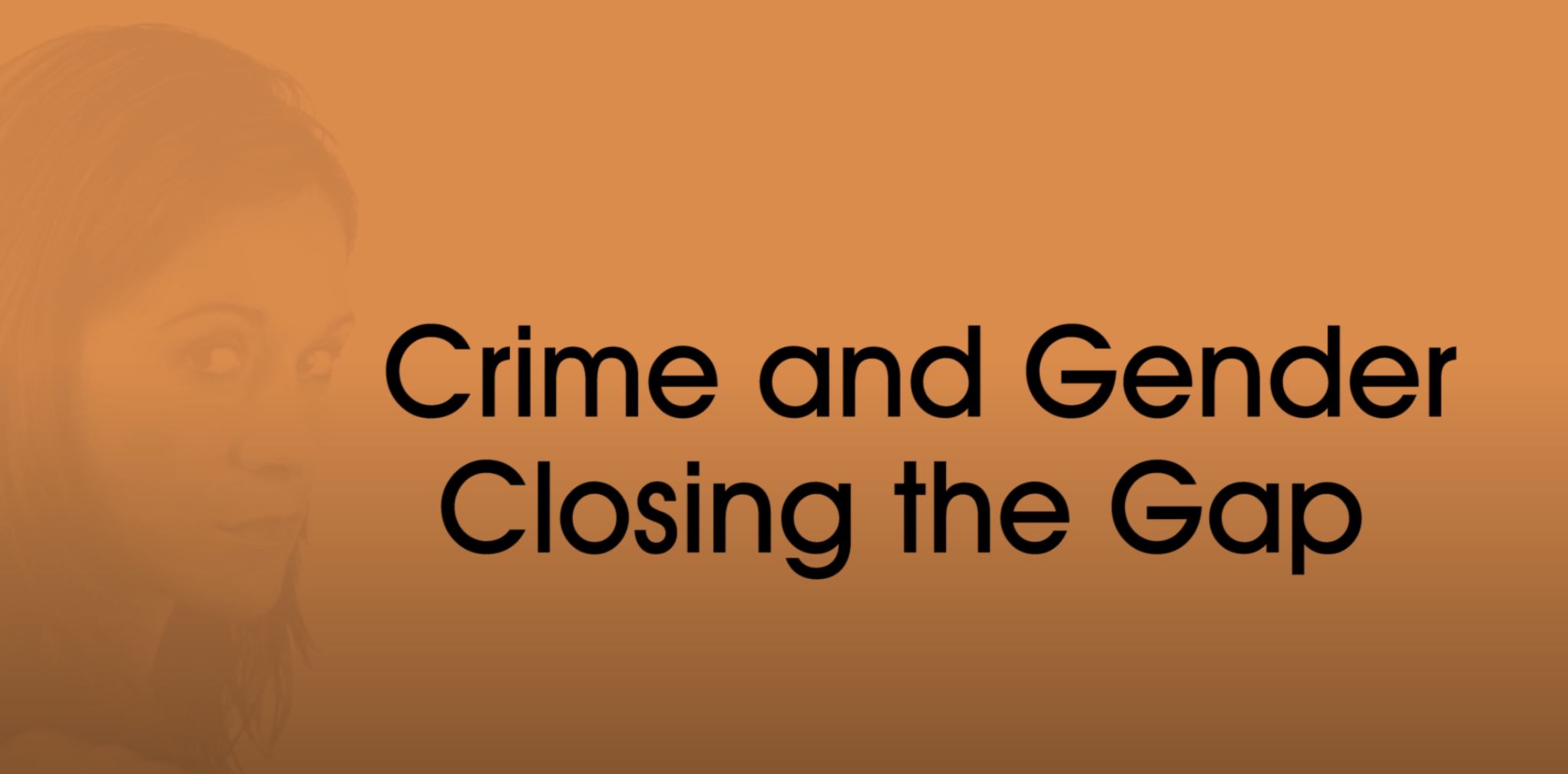 Crime and Gender: Closing the Gap.