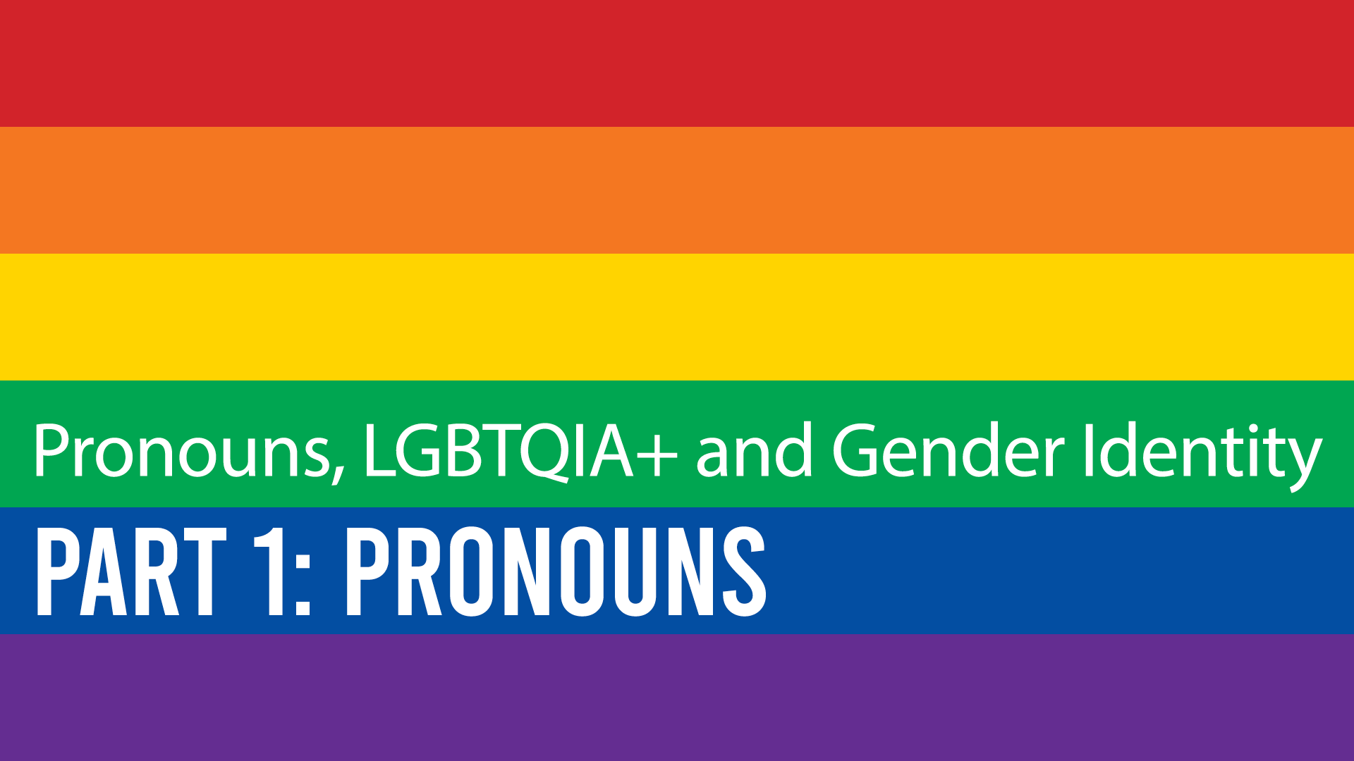 Pronouns - Part 1: Pronouns, LGBTQIA+ and Gender Identity Series.