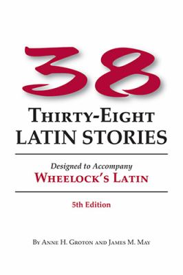 Thirty-eight Latin stories : designed to accompany Wheelock's Latin