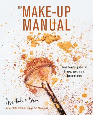 The make-up manual : your beauty guide for brows, eyes, skin, lips and more