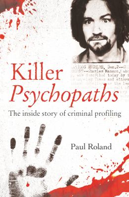 Killer psychopaths : the inside story of criminal profiling