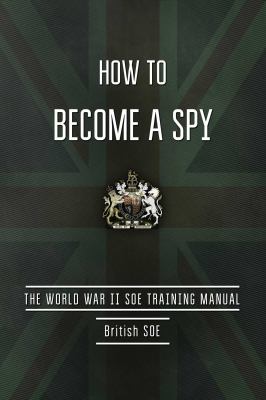 How to become a spy : the World War II SOE training manual