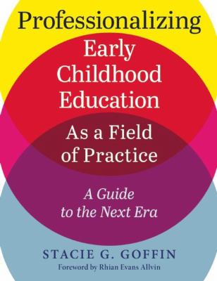 Professionalizing early childhood education as a field of practice : a guide to the next era