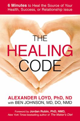 The healing code : 6 minutes to heal the source of your health, success, or relationship issue