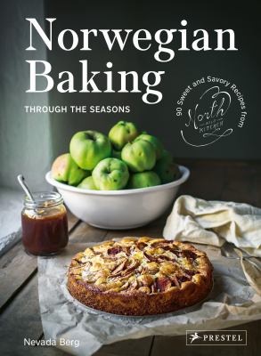 Norwegian baking through the seasons : 90 sweet and savory recipes from North Wild Kitchen