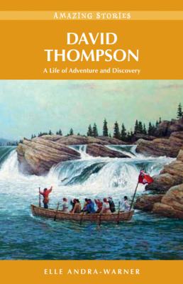 David Thompson : a life of adventure and discovery