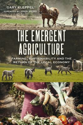The emergent agriculture : farming, sustainability and the return of the local economy