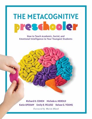The metacognitive preschooler : how to teach academic, social, and emotional intelligence to your youngest students