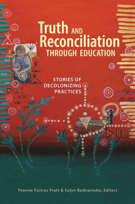 Truth and reconciliation through education : stories of decolonizing practices