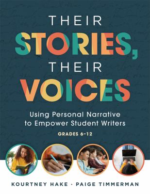 Their stories, their voices : using personal narrative to empower student writers, grades 6-12