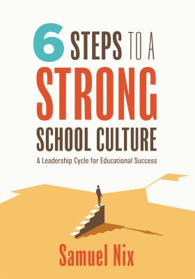 Six steps to a strong school culture : a leadership cycle for educational success