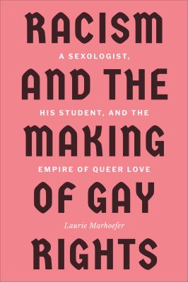 Racism and the making of gay rights : a sexologist, his student, and the empire of queer love