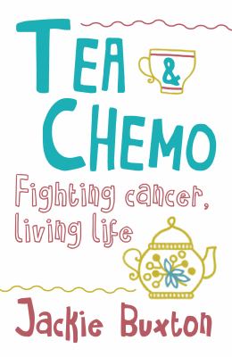 Tea & chemo : fighting cancer, living life