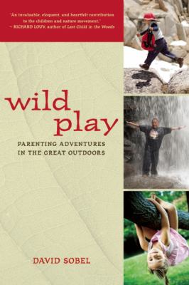 Wild play : parenting adventures in the great outdoors