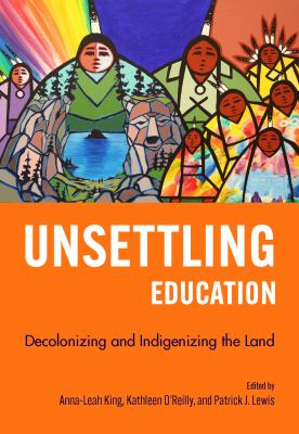 Unsettling education : decolonizing and indigenizing the land