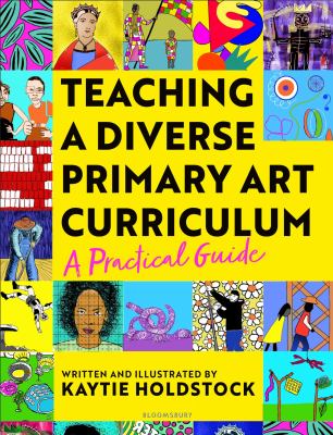 Teaching a diverse primary art curriculum : a practical guide to help teachers