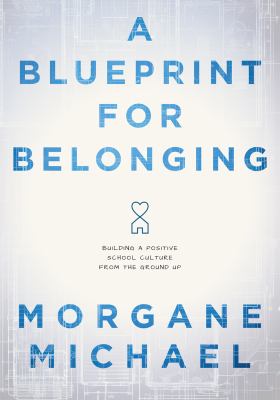 A blueprint for belonging : building a positive school culture from the ground up