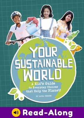 Your sustainable world : a kid's guide to everyday choices that help the planet!