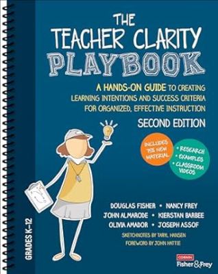 The teacher clarity playbook, grades K-12 : a hands-on guide to creating learning intentions and success criteria for organized, effective instruction